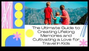 Wanderlust Whiz Kids: יצירת זיכרונות מסע משפחתי